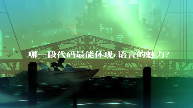 哪一段代码最能体现c语言的魅力?