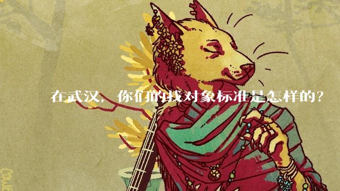 在武汉，你们的找对象标准是怎样的？